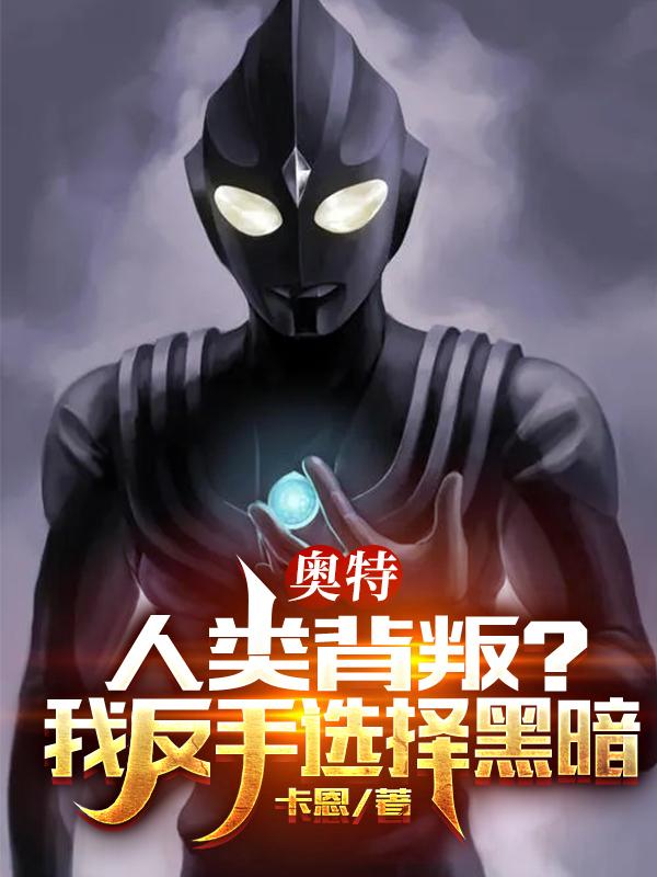 奥特:人类背叛？我反手选择黑暗奥特:人类背叛？我反手选择黑暗