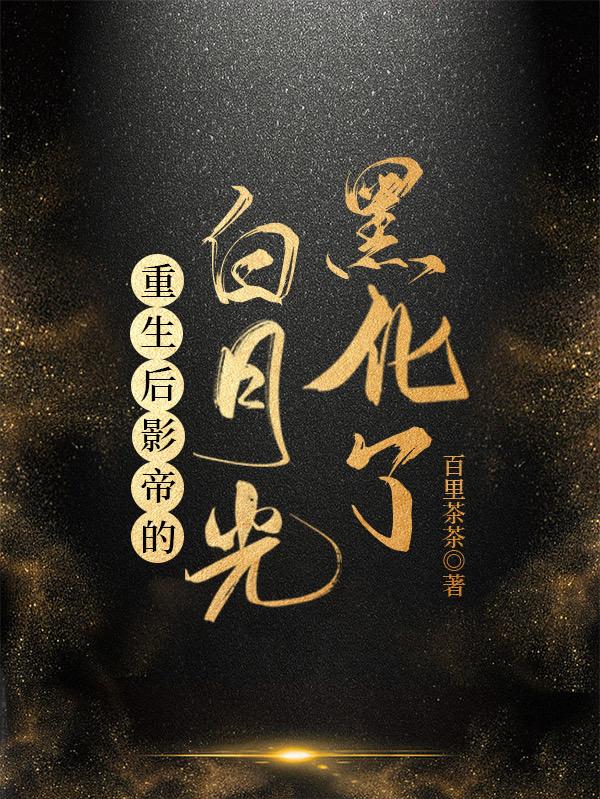 重生后影帝的白月光黑化了重生后影帝的白月光黑化了
